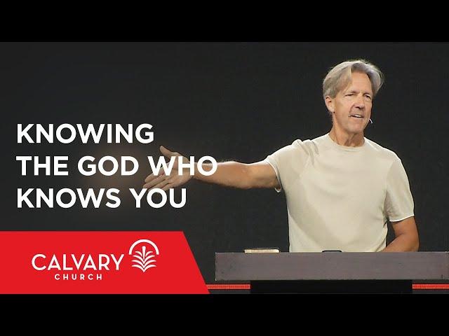 Knowing the God Who Knows You - Psalm 139:1-6, 23-24 - Skip Heitzig