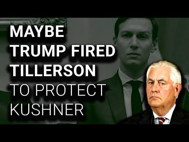 Another Option: Trump Fired Tillerson to Protect Jared Kushner