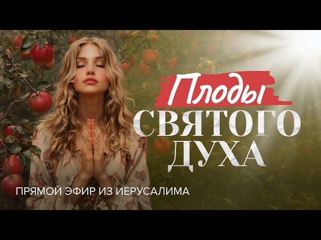 «ПЛОДЫ СВЯТОГО ДУХА». Проявление и культивирование плодов Святого Духа. Прямой эфир из Иерусалима