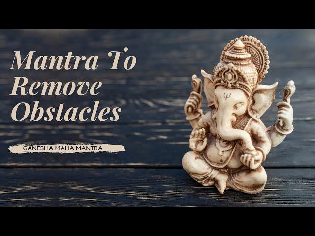 Mantra To Remove ALL OBSTACLES | Ganesha Maha Mantra | Powerful | Listen for 21 Days