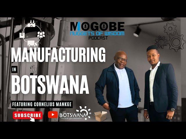 Nuggets On The Business Of Manufacturing In Botswana Featuring Cornelius Mankge