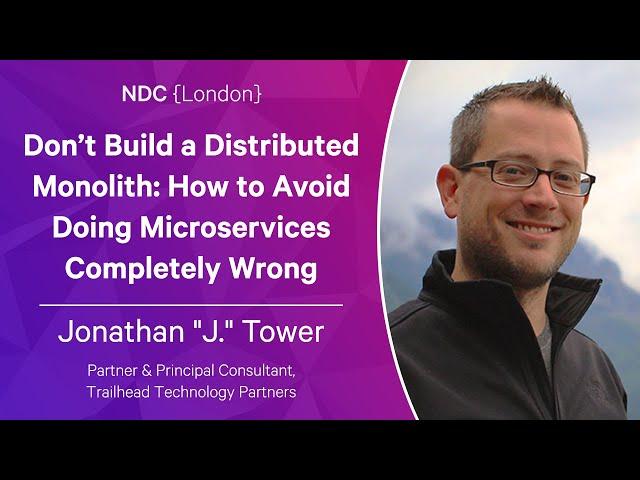 Don’t Build a Distributed Monolith - Jonathan "J." Tower - NDC London 2023