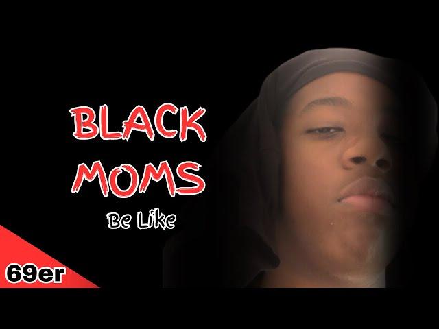 Black Moms Be Like