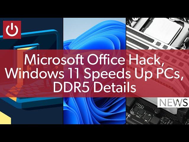 PC News: Microsoft Office Hack, How Windows 11 Will Speed Up PCs, DDR5 Details & More