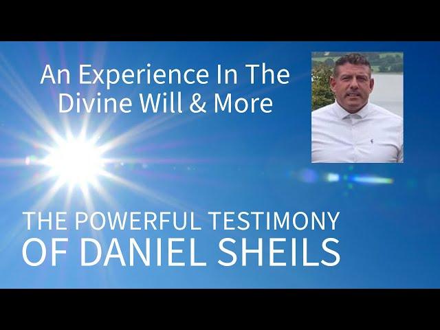 An Experience In The Divine Will & More - The Powerful Testimony Of Daniel Shiels