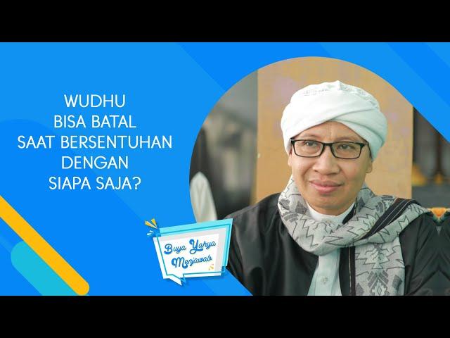 Wudhu Bisa Batal Saat Bersentuhan dengan Siapa Saja? - Buya Yahya Menjawab