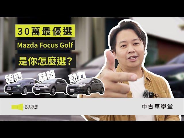 30萬最優選！質感MAZDA3  動力FOCUS  品牌GOLF  是你怎麼選？｜2015 MAZDA3 &2016 FOCUS &2015 GOLF｜兩千中古車