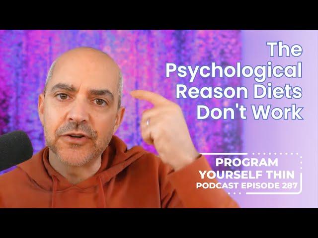 The Psychological Reason Diets Don't Work | Program Yourself Thin Podcast - Episode 287