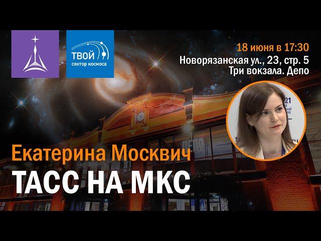 Екатерина Москвич — «ТАСС на МКС»