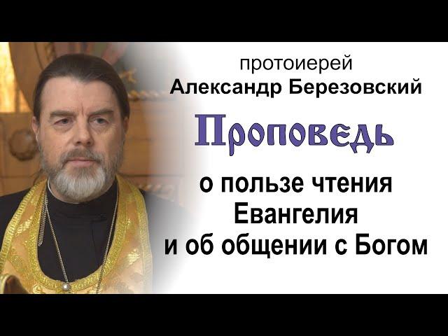 Проповедь о пользе чтения Евангелия и об общении с Богом (2024.12.20). Прот. Александр Березовский