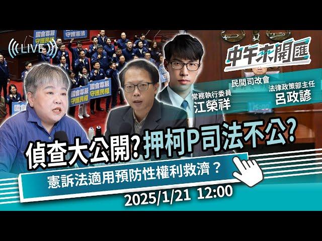 偵查大公開？押柯P司法不公？憲訴法適用預防性權利救濟？ft.江榮祥、呂政諺｜黃光芹-中午來開匯【CNEWS】2025/1/21 1200