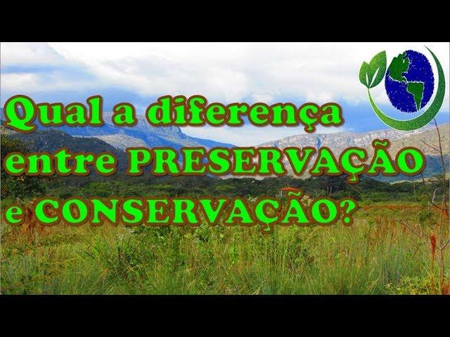  Qual a diferença entre PRESERVAÇÃO e CONSERVAÇÃO?