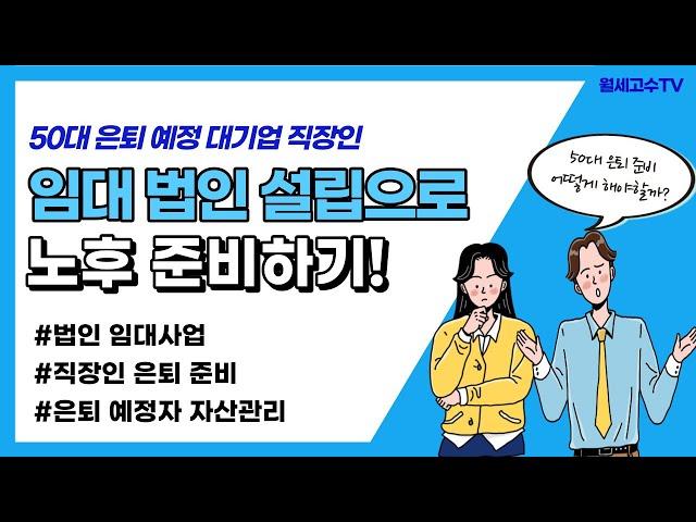 50대 은퇴 예정 대기업 직장인  "임대법인 설립으로 노후 준비하기!"