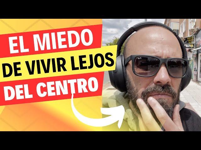 MADRID ¿CÓMO ES VIVIR EN UN BARRIO LEJOS DEL CENTRO?