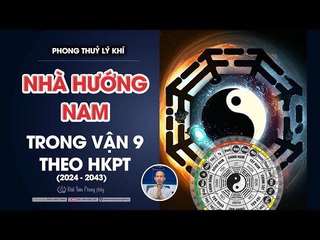 Phong thuỷ nhà hướng Nam vận 9 | Thầy Khải Toàn