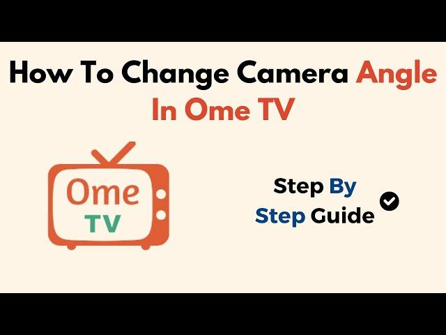 How To Change Camera Angle In Ome TV