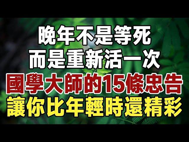 晚年不是等死，是重新活一次！著名國學大師的15條忠告，讓你活得比年輕時還精彩！真後悔沒早點看到#佛禪 #健康 #長壽 #養生 #養老