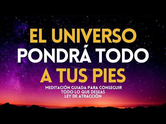 EL UNIVERSO PONDRÁ TODO A TUS PIES Meditación guiada para atraer lo que deseas LEY DE ATRACCIÓN