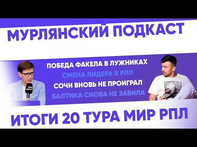 Мурлянский Подкаст. Итоги 20 тура МИР РПЛ