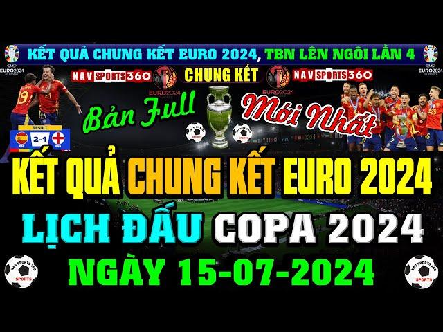 KẾT QUẢ CHUNG KẾT EURO 2024 và LỊCH THI ĐẤU CHUNG KẾT COPA 2024 | NHÀ VUA ĐÃ TRỞ LẠI, NGÀY 15/7/2024