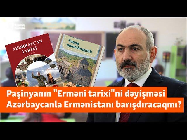 "Azərbaycan da, Ermənistan da oyanmalıdır" - Paşinyan "Erməni tarixi"ni niyə dəyişir?