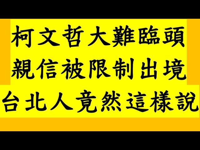 柯文哲大難臨頭 親信被限制出境 台北人竟然這樣說