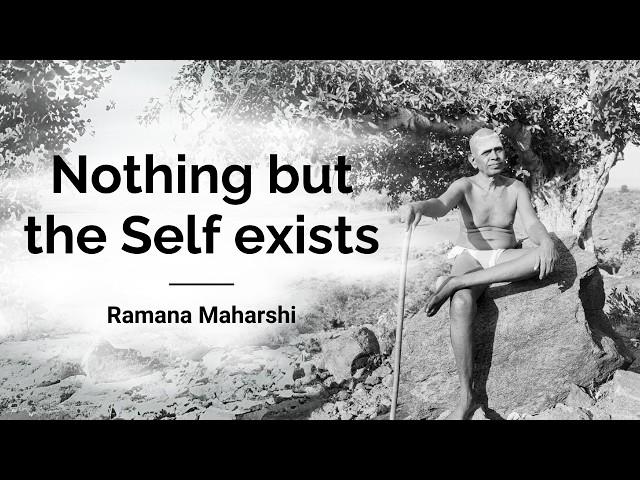 Nothing but the Self exists by Ramana Maharshi (Advaita vedanta)