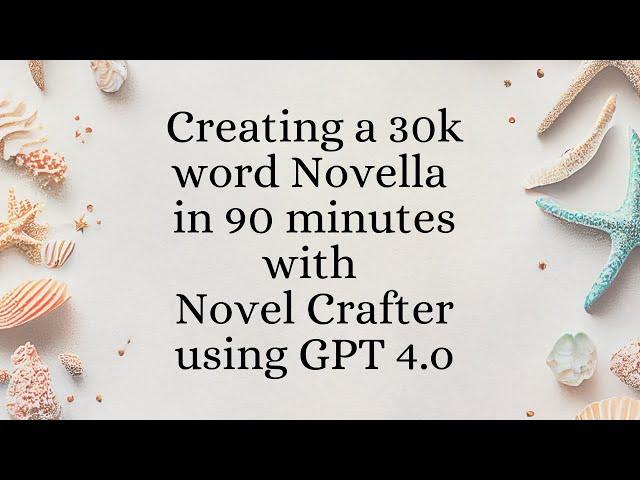 Creating a 30k word Novella in 90 minutes with Novel Crafter using GPT 4.o