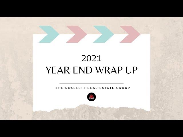 The Scarlett Real Estate Group Year End Wrap Up (2021)