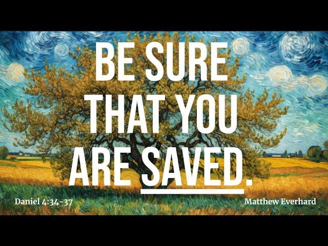 Be SURE that You are Saved. Daniel 4:34-37. [SERMON].