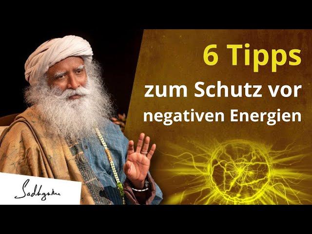 6 Tipps, wie man sich vor negativen Energien schützen kann | Sadhguru
