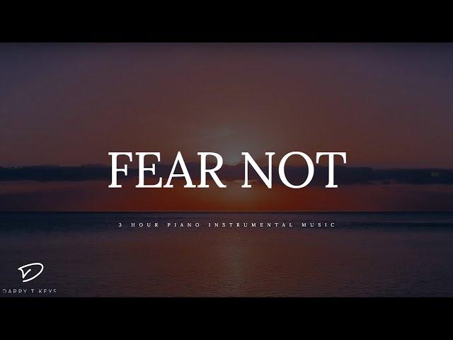 FEAR NOT: 3 Hour Prayer Time Music | Christian Meditation Music