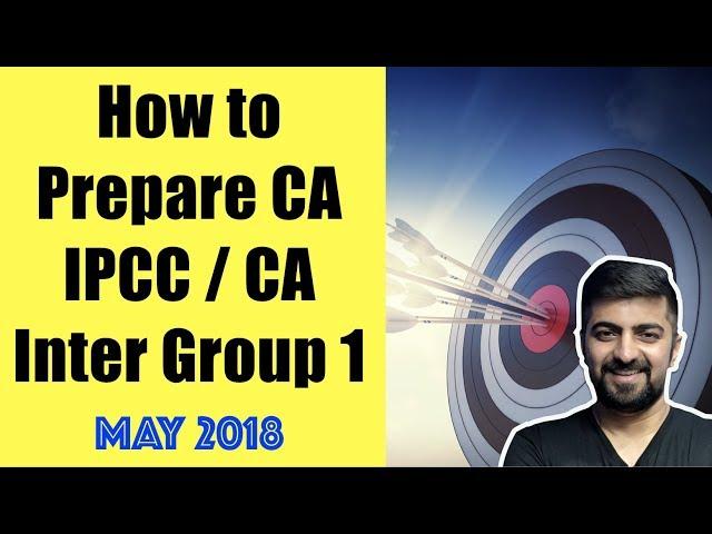 How to Prepare CA IPCC / CA Inter Group 1 | CA Exam Preparation Tips | May 2018