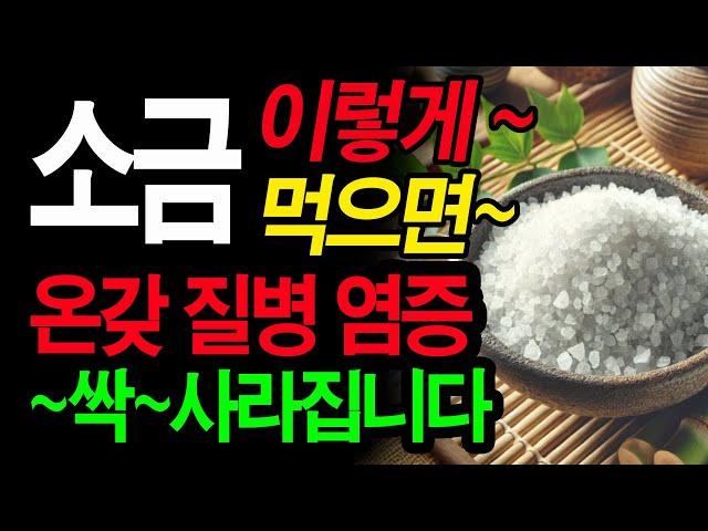 소금, 이렇게 먹으면 몸속 온갖 염증 싹 사라집니다! (백년 면역력 비밀)