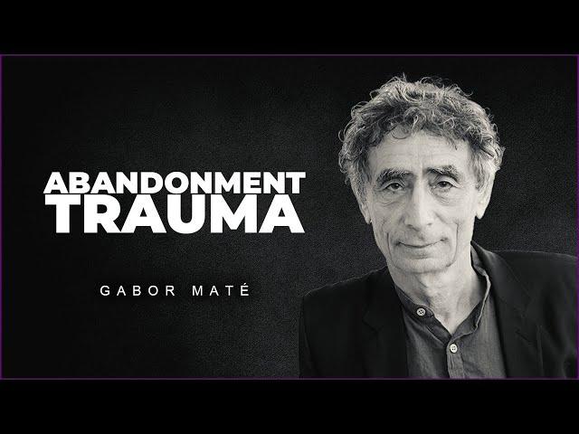 The Trauma Of Abandonment | Dr. Gabor Mate