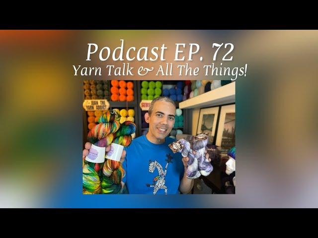 PODCAST EP. 72: Yarn Talk & All The Things!