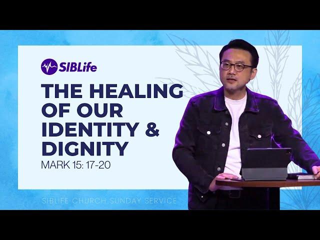 The Healing of Our Identity & Dignity (Mark 15: 17-20) | Pr Daniel Tan | SIBLife Church