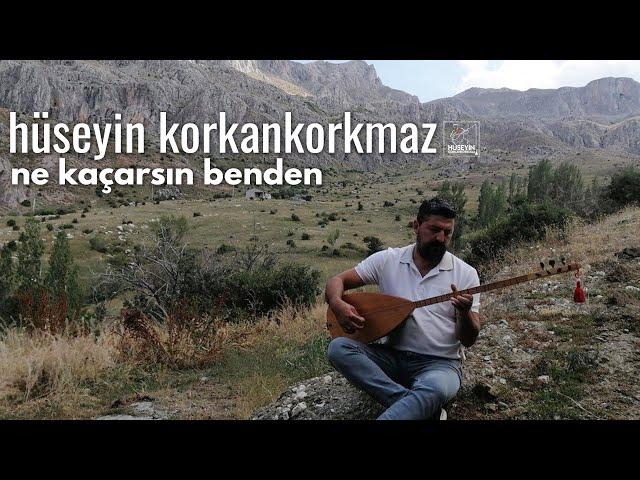 Ne Kaçarsın Benden | Hüseyin KORKANKORKMAZ