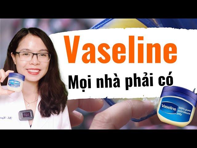 Tiết lộ 7 công dụng Tuyệt vời của vaseline mà không phải ai cũng biết - Bác sĩ Nguyên