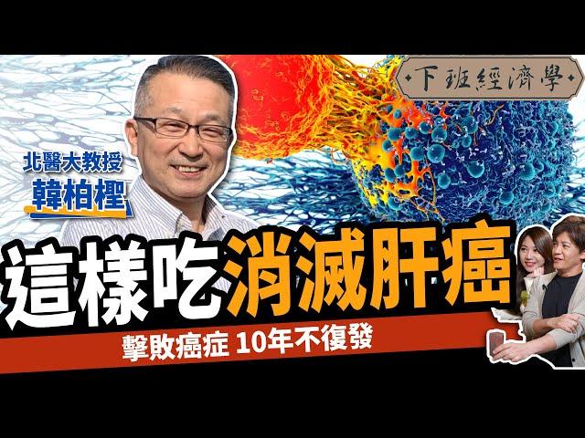 【健康】這樣吃消滅肝癌？教授曝5秘辛徹底擊敗癌症：10年不復發！ft.韓柏檉｜下班經濟學353