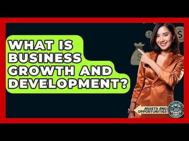 What Is Business Growth And Development? - AssetsandOpportunity.org