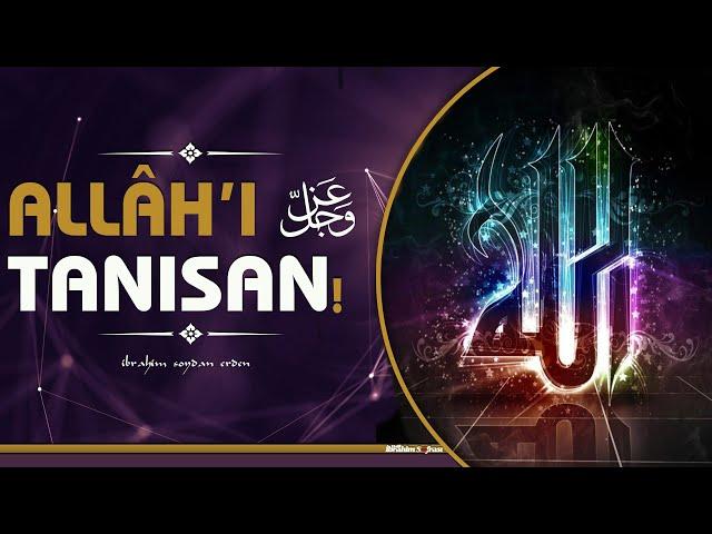 Allâh-u Teala'yı Tanısan ! | İbrahim Soydan Erden