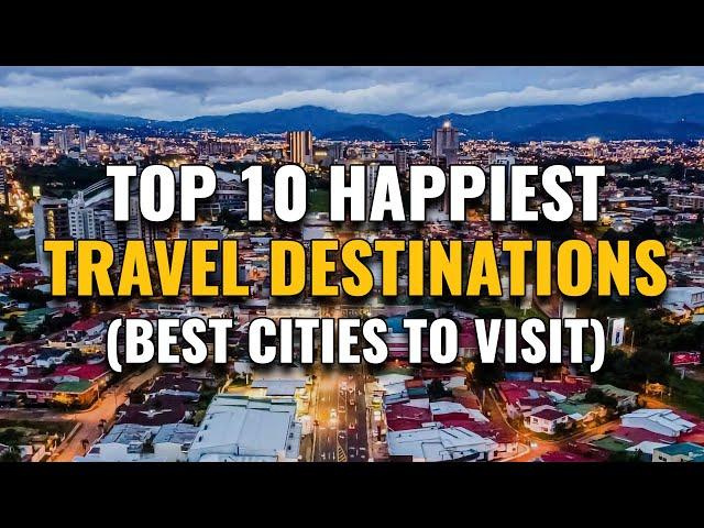 Top 10 Happiest Travel Destinations in the World