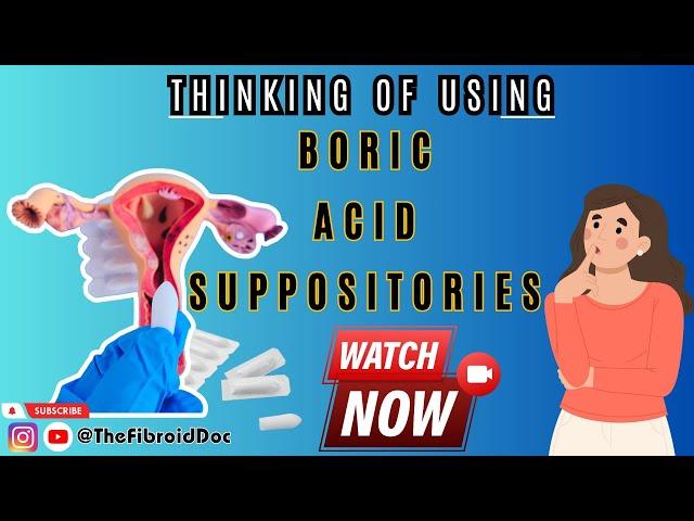 Thinking of Using Boric Acid Suppositories - Watch This Video - TheFibroidDoc - Dr. Cheruba Prabakar