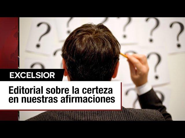 La certeza en nuestras afirmaciones | EDITORIAL