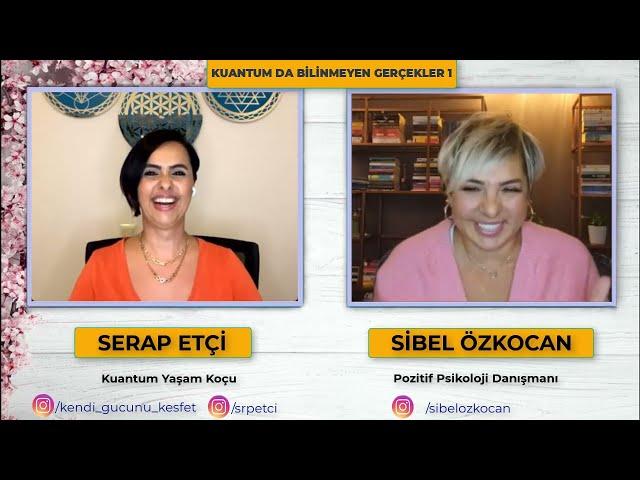 Serap ETÇİ & Sibel ÖZKOCAN ile Kuantum da Bilinmeyen Gerçekler 1