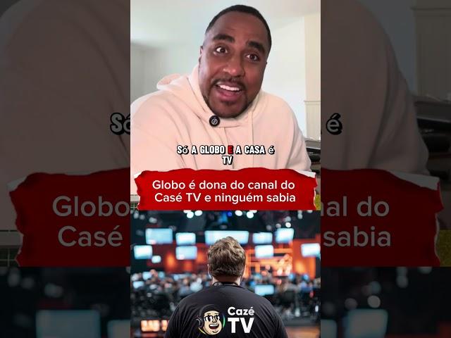 A GLOBO É DONA DA CAZÉ TV