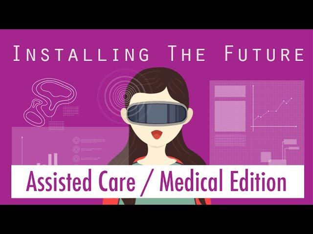 INSTALLING THE FUTURE: Assisted Care / Healthcare Virtual, Augmented, & Mixed Reality Best Practices