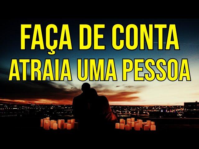 TÉCNICA DO "FAZ DE CONTA" PARA ATRAIR UMA PESSOA USANDO LEI DA ATRAÇÃO