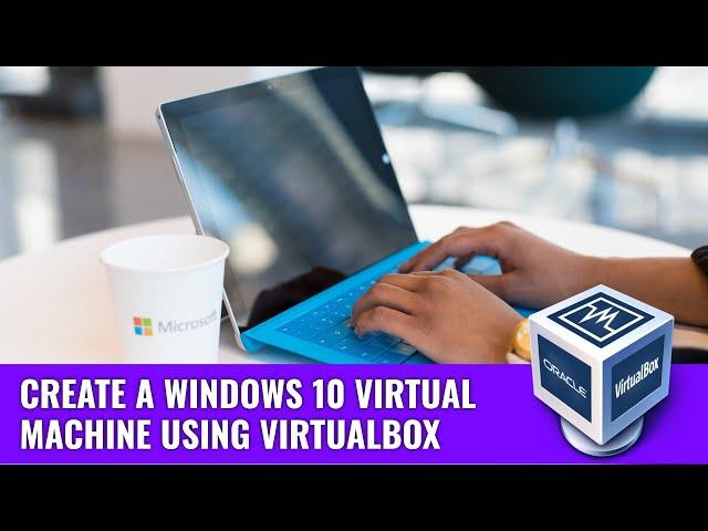 How to Create a Windows 10 Virtual Machine using VirtualBox | Virtualbox Setup